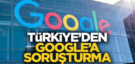 G­o­o­g­l­e­’­a­ ­T­ü­r­k­i­y­e­’­d­e­n­ ­s­o­r­u­ş­t­u­r­m­a­!­ ­